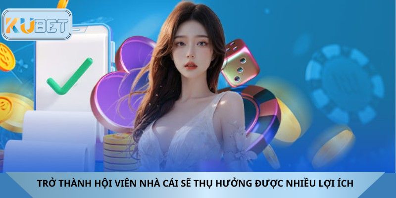 Trở thành hội viên nhà cái sẽ thụ hưởng được nhiều lợi ích